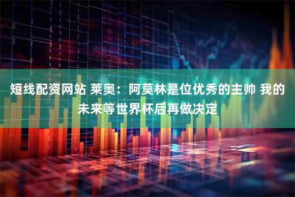 短线配资网站 莱奥：阿莫林是位优秀的主帅 我的未来等世界杯后再做决定